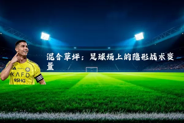 混合草坪:足球场上的隐形战术变量