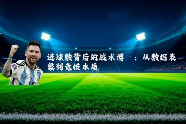 进球数背后的战术博弈:从数据表象到竞技本质