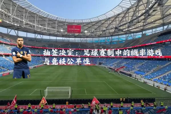 抽签决定:足球赛制中的概率游戏与竞技公平性