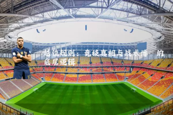 越位规则:竞技真相与战术博弈的底层逻辑
