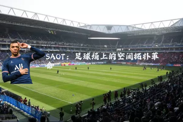 SAOT:足球场上的空间拓扑革命